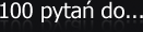 100 pyta� do...